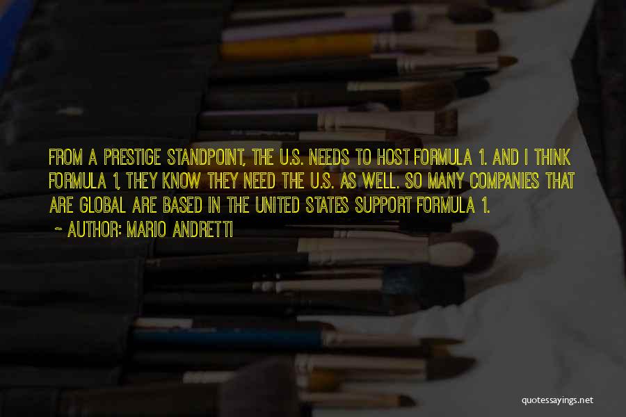 Mario Andretti Quotes: From A Prestige Standpoint, The U.s. Needs To Host Formula 1. And I Think Formula 1, They Know They Need