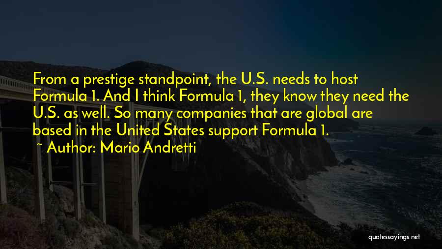 Mario Andretti Quotes: From A Prestige Standpoint, The U.s. Needs To Host Formula 1. And I Think Formula 1, They Know They Need