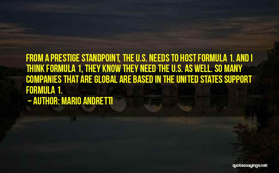 Mario Andretti Quotes: From A Prestige Standpoint, The U.s. Needs To Host Formula 1. And I Think Formula 1, They Know They Need