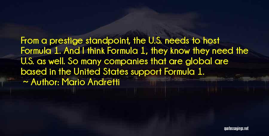 Mario Andretti Quotes: From A Prestige Standpoint, The U.s. Needs To Host Formula 1. And I Think Formula 1, They Know They Need