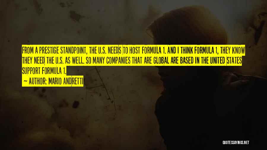 Mario Andretti Quotes: From A Prestige Standpoint, The U.s. Needs To Host Formula 1. And I Think Formula 1, They Know They Need