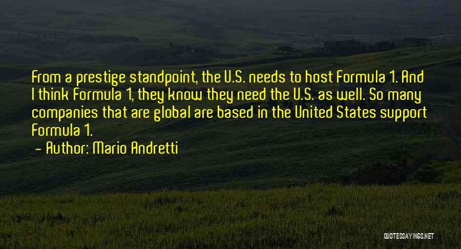 Mario Andretti Quotes: From A Prestige Standpoint, The U.s. Needs To Host Formula 1. And I Think Formula 1, They Know They Need