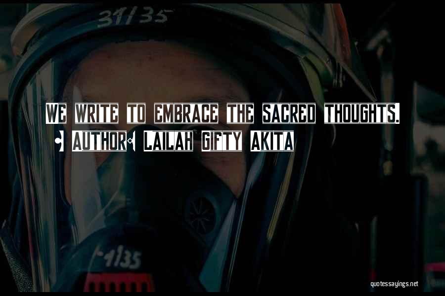 Lailah Gifty Akita Quotes: We Write To Embrace The Sacred Thoughts.