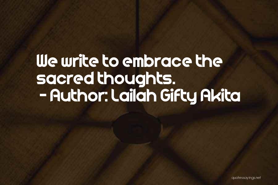 Lailah Gifty Akita Quotes: We Write To Embrace The Sacred Thoughts.