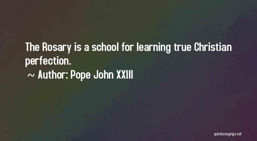 Pope John XXIII Quotes: The Rosary Is A School For Learning True Christian Perfection.