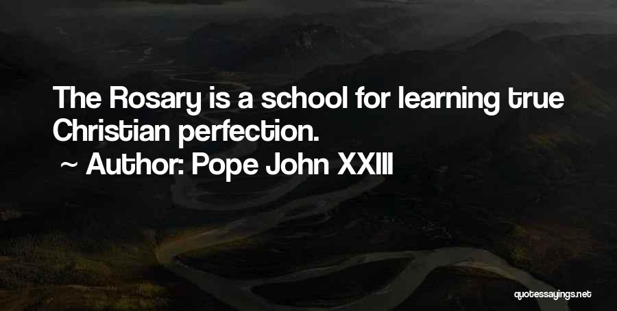 Pope John XXIII Quotes: The Rosary Is A School For Learning True Christian Perfection.