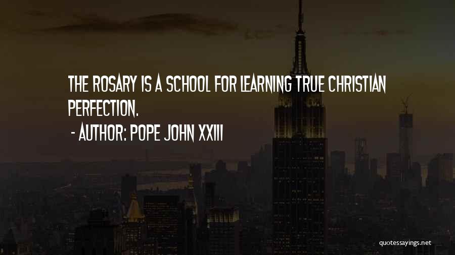 Pope John XXIII Quotes: The Rosary Is A School For Learning True Christian Perfection.