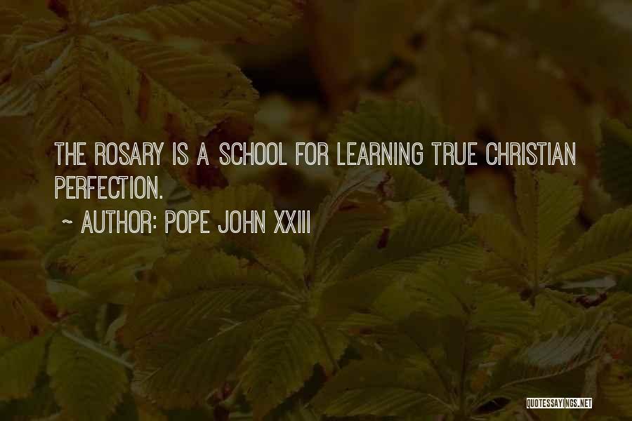 Pope John XXIII Quotes: The Rosary Is A School For Learning True Christian Perfection.