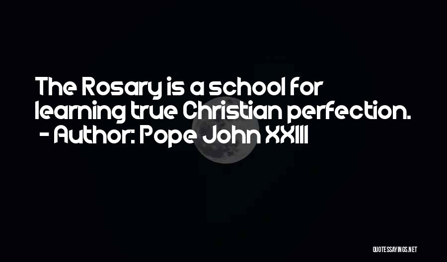 Pope John XXIII Quotes: The Rosary Is A School For Learning True Christian Perfection.