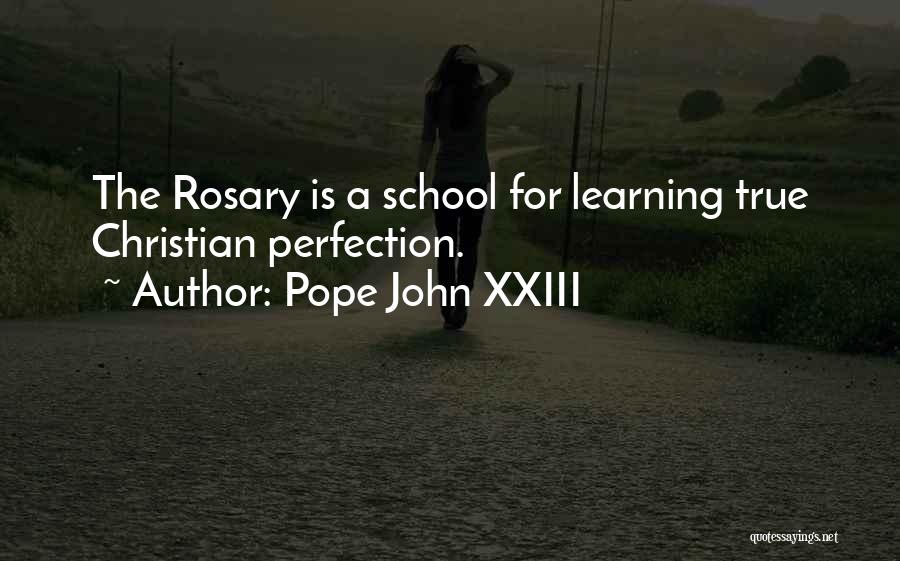 Pope John XXIII Quotes: The Rosary Is A School For Learning True Christian Perfection.