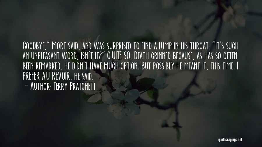 Terry Pratchett Quotes: Goodbye, Mort Said, And Was Surprised To Find A Lump In His Throat. It's Such An Unpleasant Word, Isn't It?