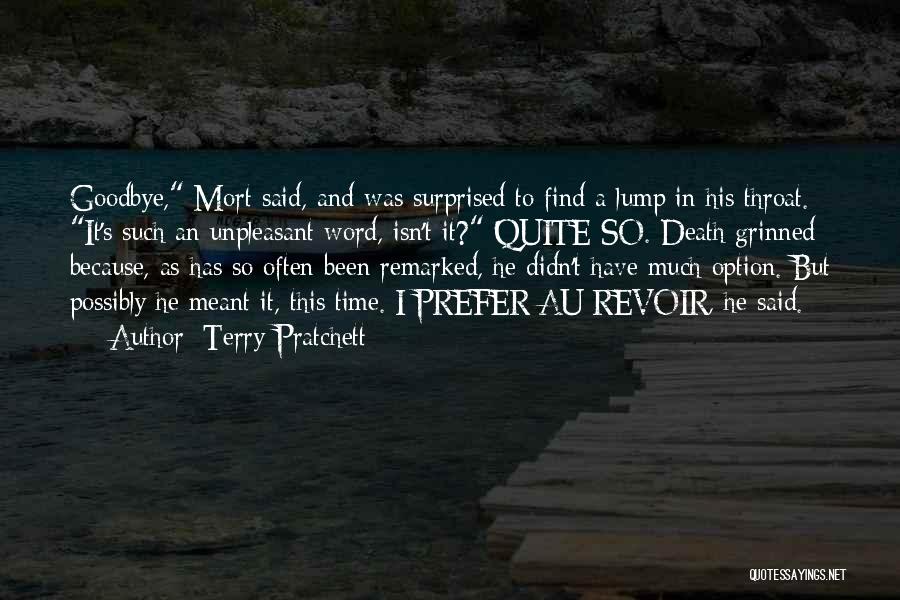 Terry Pratchett Quotes: Goodbye, Mort Said, And Was Surprised To Find A Lump In His Throat. It's Such An Unpleasant Word, Isn't It?