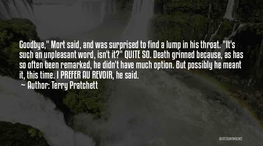 Terry Pratchett Quotes: Goodbye, Mort Said, And Was Surprised To Find A Lump In His Throat. It's Such An Unpleasant Word, Isn't It?