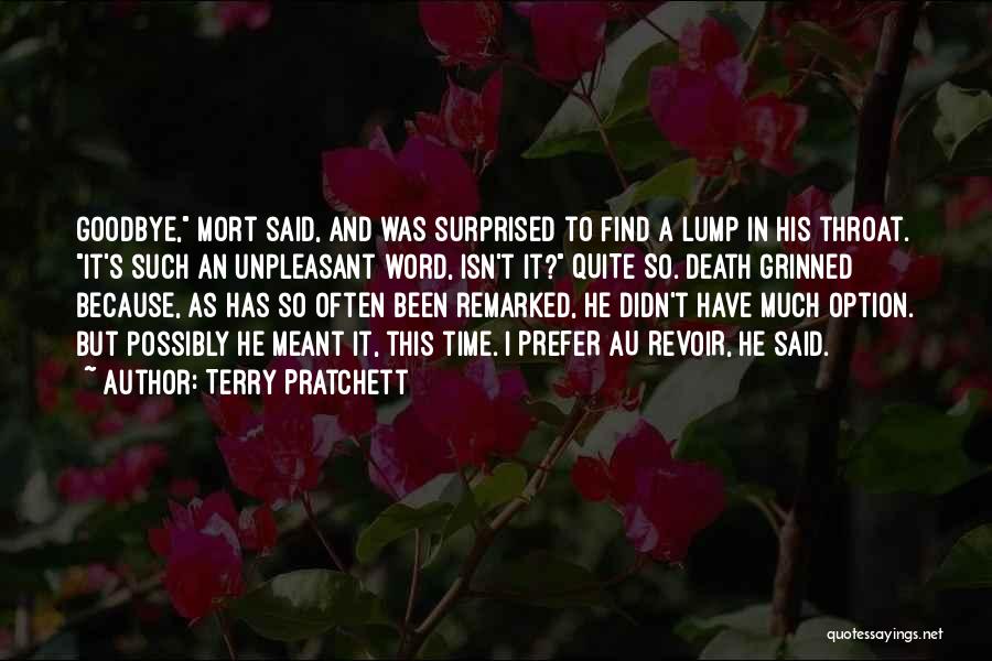 Terry Pratchett Quotes: Goodbye, Mort Said, And Was Surprised To Find A Lump In His Throat. It's Such An Unpleasant Word, Isn't It?