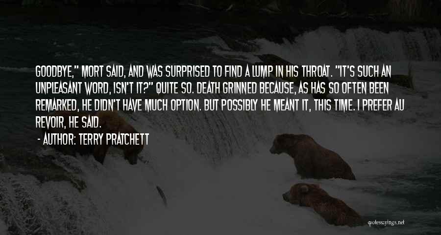 Terry Pratchett Quotes: Goodbye, Mort Said, And Was Surprised To Find A Lump In His Throat. It's Such An Unpleasant Word, Isn't It?