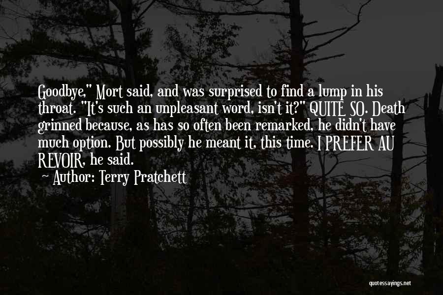 Terry Pratchett Quotes: Goodbye, Mort Said, And Was Surprised To Find A Lump In His Throat. It's Such An Unpleasant Word, Isn't It?