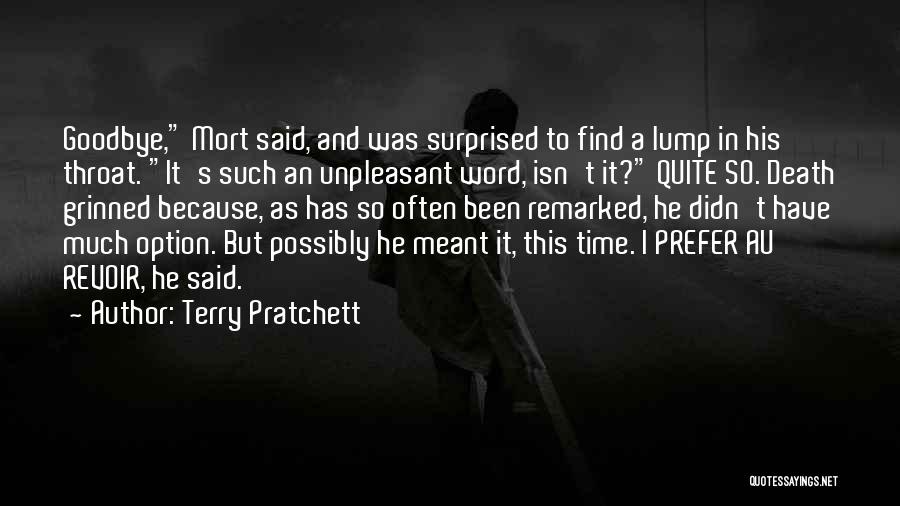 Terry Pratchett Quotes: Goodbye, Mort Said, And Was Surprised To Find A Lump In His Throat. It's Such An Unpleasant Word, Isn't It?