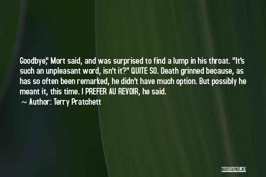 Terry Pratchett Quotes: Goodbye, Mort Said, And Was Surprised To Find A Lump In His Throat. It's Such An Unpleasant Word, Isn't It?