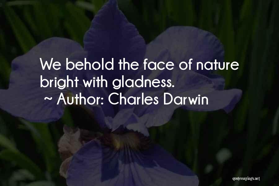 Charles Darwin Quotes: We Behold The Face Of Nature Bright With Gladness.