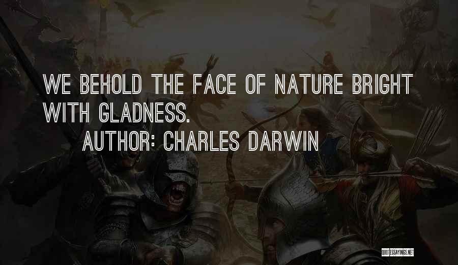 Charles Darwin Quotes: We Behold The Face Of Nature Bright With Gladness.