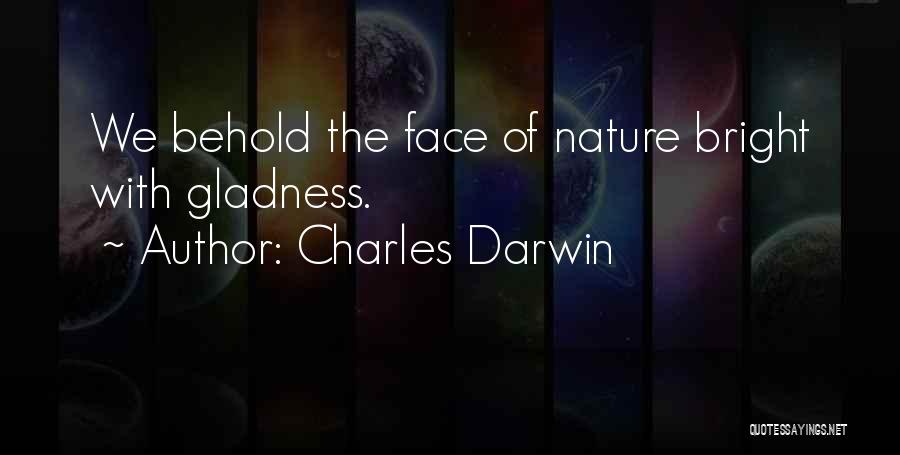 Charles Darwin Quotes: We Behold The Face Of Nature Bright With Gladness.
