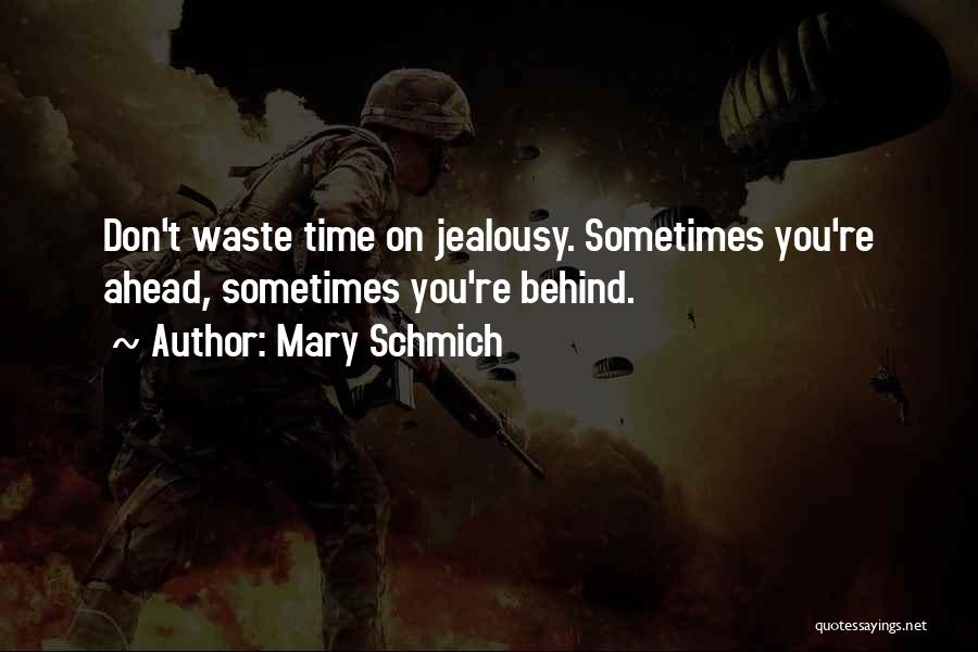 Mary Schmich Quotes: Don't Waste Time On Jealousy. Sometimes You're Ahead, Sometimes You're Behind.