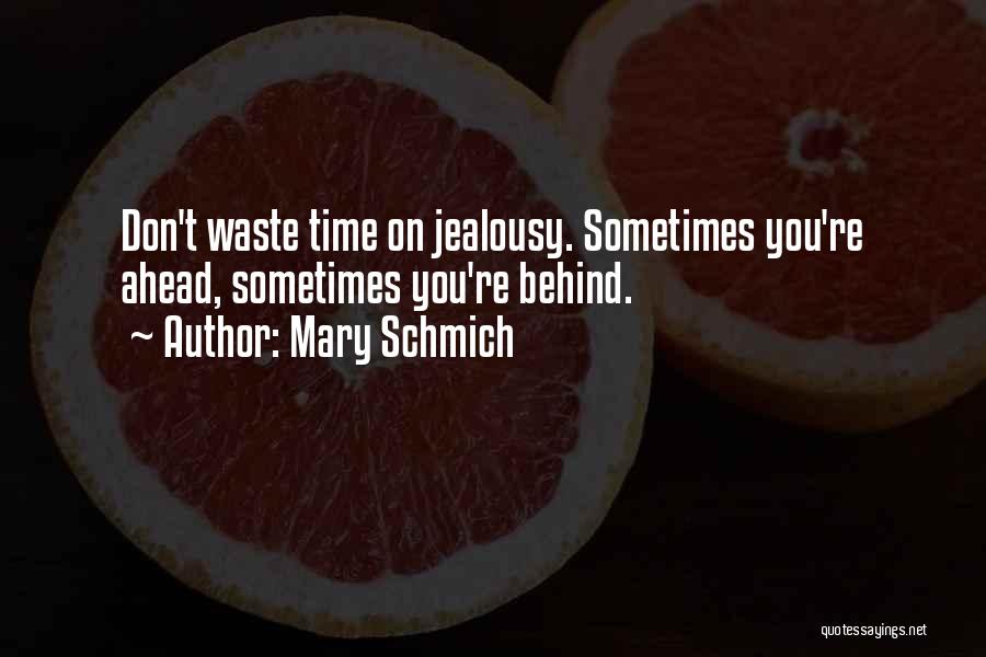 Mary Schmich Quotes: Don't Waste Time On Jealousy. Sometimes You're Ahead, Sometimes You're Behind.