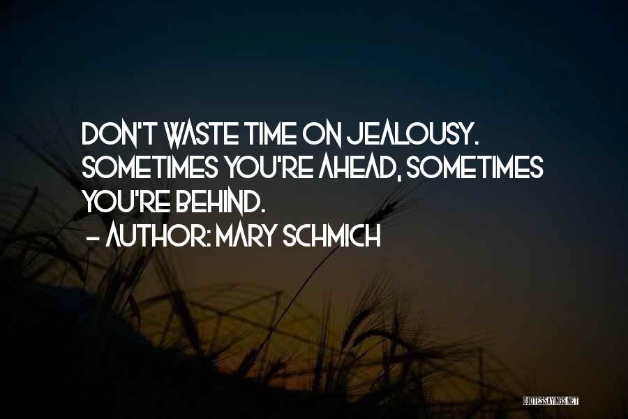 Mary Schmich Quotes: Don't Waste Time On Jealousy. Sometimes You're Ahead, Sometimes You're Behind.