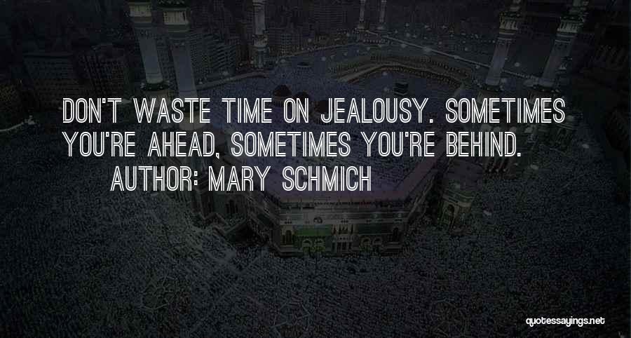Mary Schmich Quotes: Don't Waste Time On Jealousy. Sometimes You're Ahead, Sometimes You're Behind.