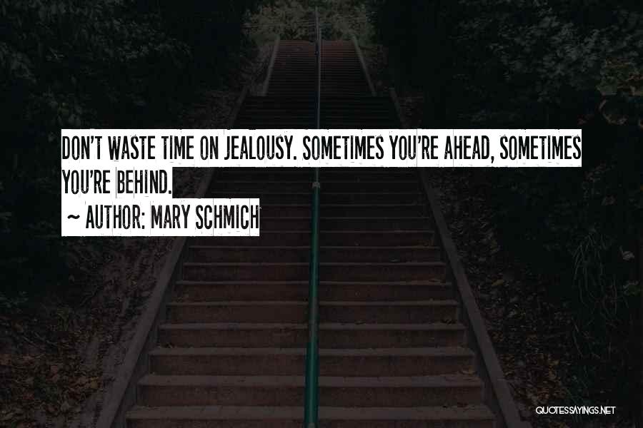 Mary Schmich Quotes: Don't Waste Time On Jealousy. Sometimes You're Ahead, Sometimes You're Behind.