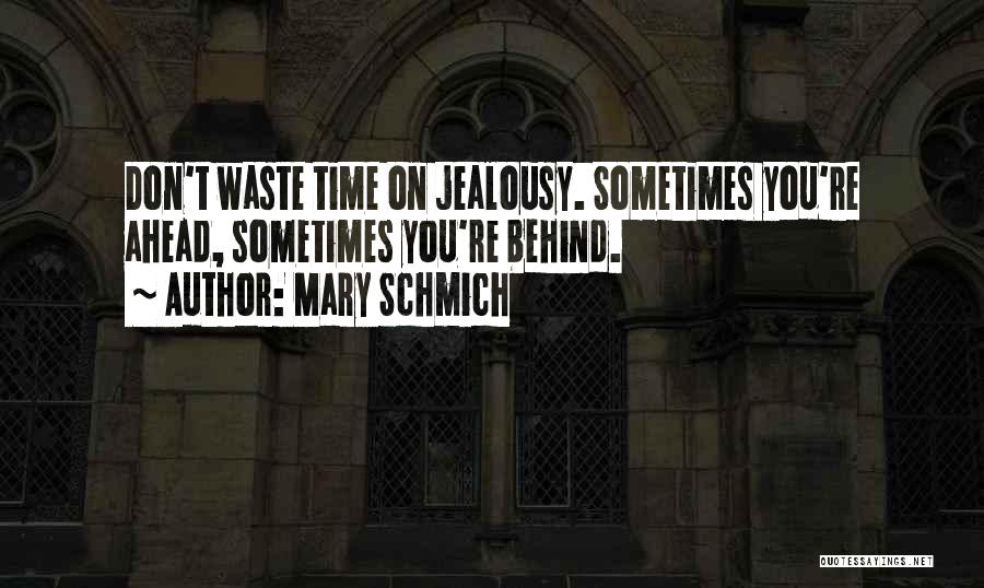 Mary Schmich Quotes: Don't Waste Time On Jealousy. Sometimes You're Ahead, Sometimes You're Behind.