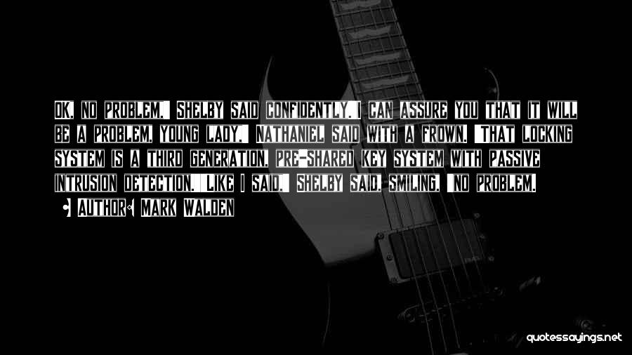 Mark Walden Quotes: Ok, No Problem,' Shelby Said Confidently.'i Can Assure You That It Will Be A Problem, Young Lady,' Nathaniel Said With