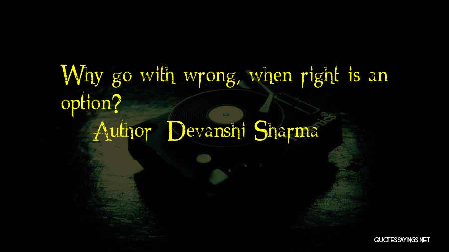 Devanshi Sharma Quotes: Why Go With Wrong, When Right Is An Option?