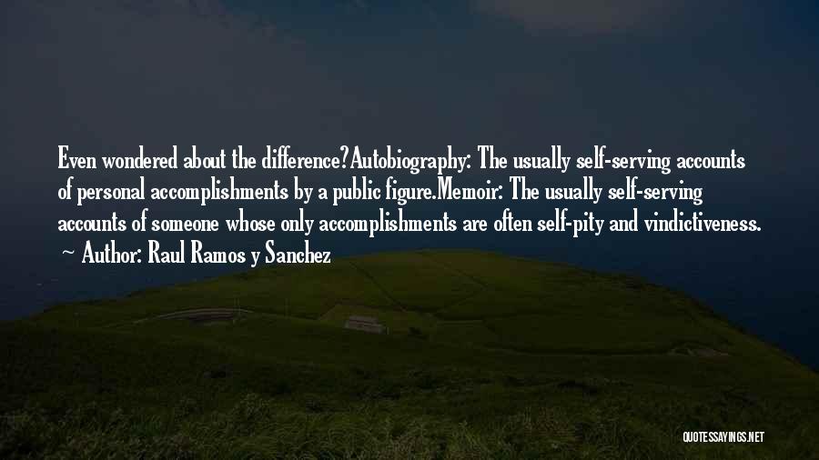 Raul Ramos Y Sanchez Quotes: Even Wondered About The Difference?autobiography: The Usually Self-serving Accounts Of Personal Accomplishments By A Public Figure.memoir: The Usually Self-serving Accounts