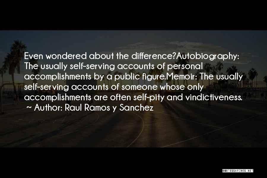Raul Ramos Y Sanchez Quotes: Even Wondered About The Difference?autobiography: The Usually Self-serving Accounts Of Personal Accomplishments By A Public Figure.memoir: The Usually Self-serving Accounts