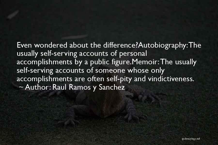 Raul Ramos Y Sanchez Quotes: Even Wondered About The Difference?autobiography: The Usually Self-serving Accounts Of Personal Accomplishments By A Public Figure.memoir: The Usually Self-serving Accounts