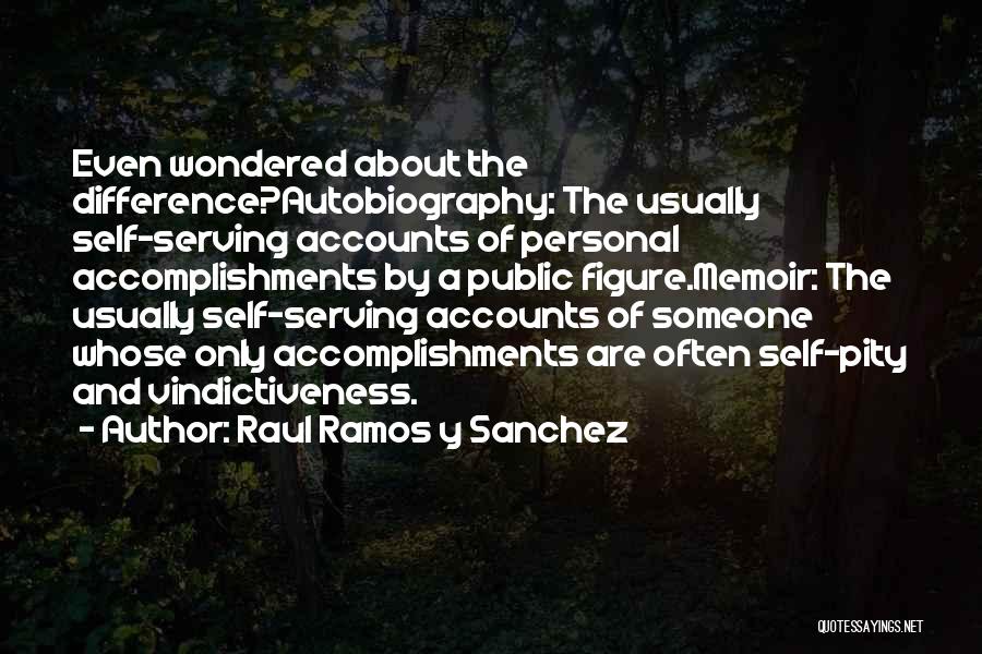 Raul Ramos Y Sanchez Quotes: Even Wondered About The Difference?autobiography: The Usually Self-serving Accounts Of Personal Accomplishments By A Public Figure.memoir: The Usually Self-serving Accounts