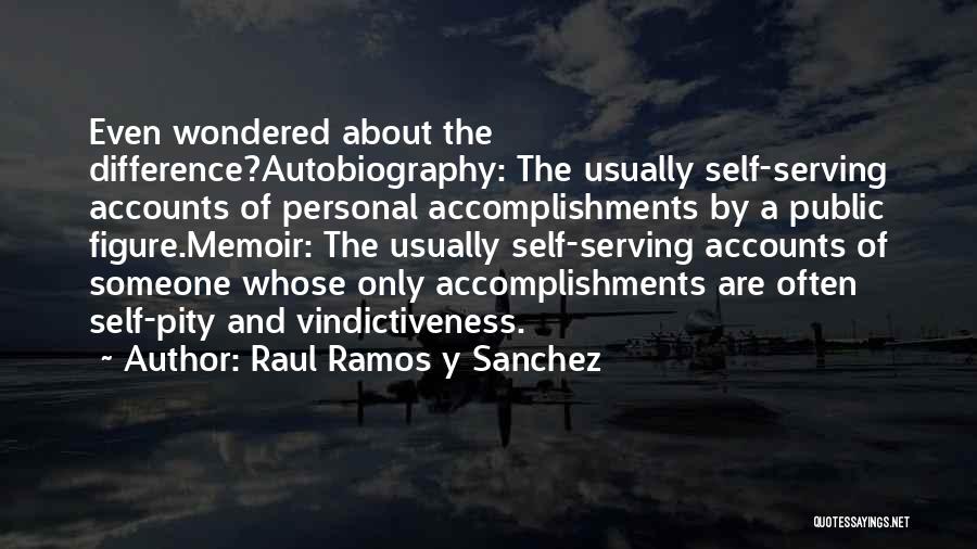 Raul Ramos Y Sanchez Quotes: Even Wondered About The Difference?autobiography: The Usually Self-serving Accounts Of Personal Accomplishments By A Public Figure.memoir: The Usually Self-serving Accounts