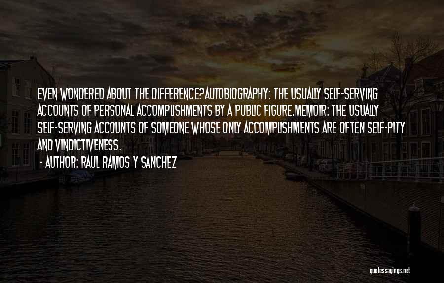 Raul Ramos Y Sanchez Quotes: Even Wondered About The Difference?autobiography: The Usually Self-serving Accounts Of Personal Accomplishments By A Public Figure.memoir: The Usually Self-serving Accounts