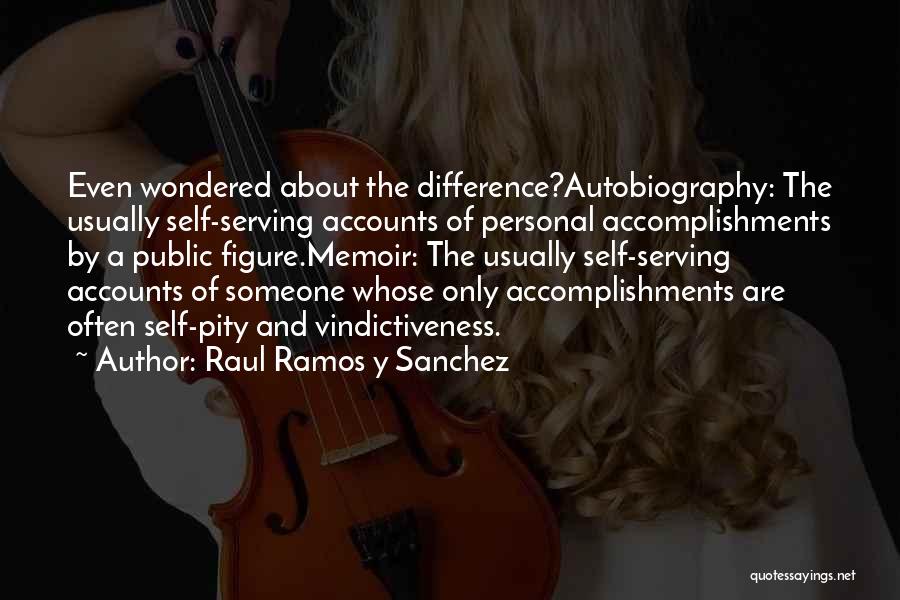 Raul Ramos Y Sanchez Quotes: Even Wondered About The Difference?autobiography: The Usually Self-serving Accounts Of Personal Accomplishments By A Public Figure.memoir: The Usually Self-serving Accounts