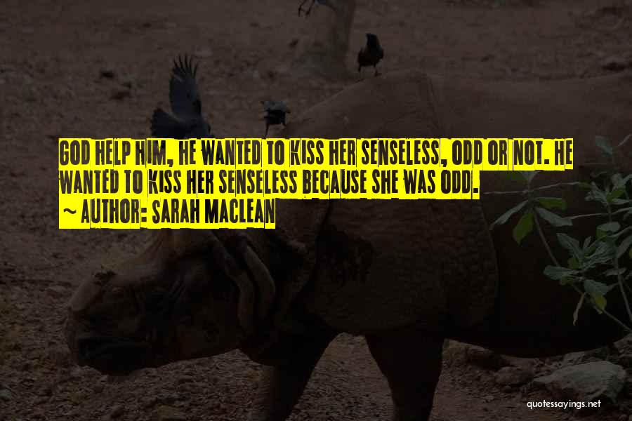 Sarah MacLean Quotes: God Help Him, He Wanted To Kiss Her Senseless, Odd Or Not. He Wanted To Kiss Her Senseless Because She