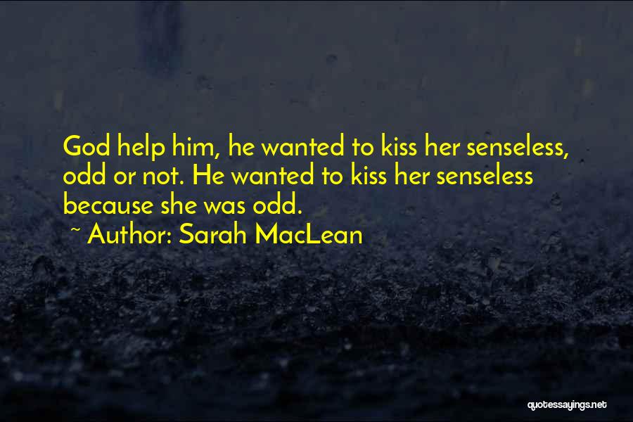 Sarah MacLean Quotes: God Help Him, He Wanted To Kiss Her Senseless, Odd Or Not. He Wanted To Kiss Her Senseless Because She