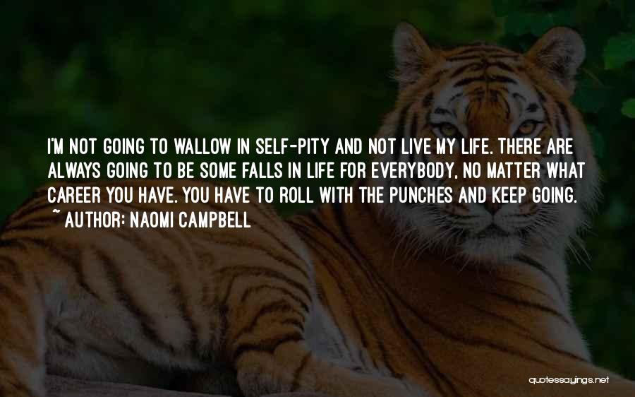 Naomi Campbell Quotes: I'm Not Going To Wallow In Self-pity And Not Live My Life. There Are Always Going To Be Some Falls