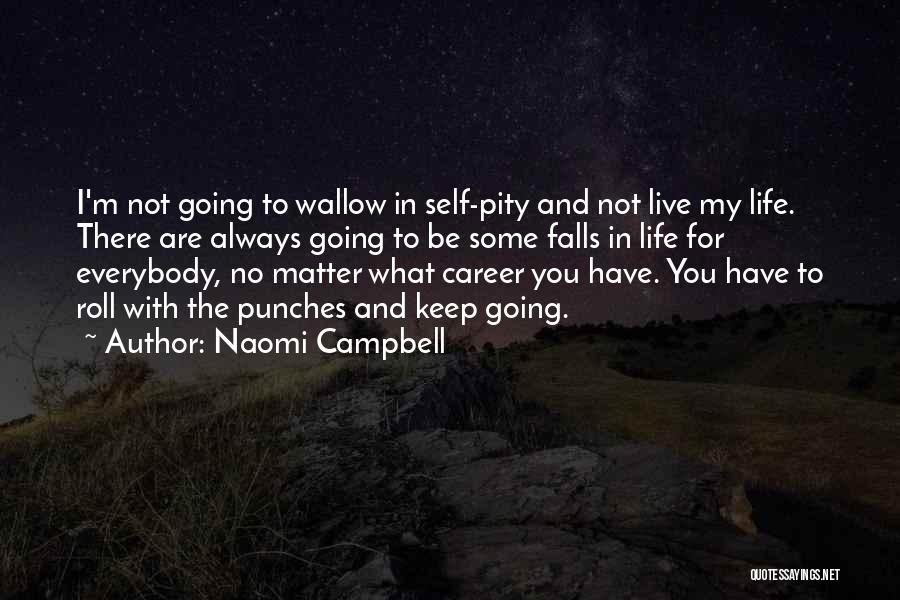 Naomi Campbell Quotes: I'm Not Going To Wallow In Self-pity And Not Live My Life. There Are Always Going To Be Some Falls