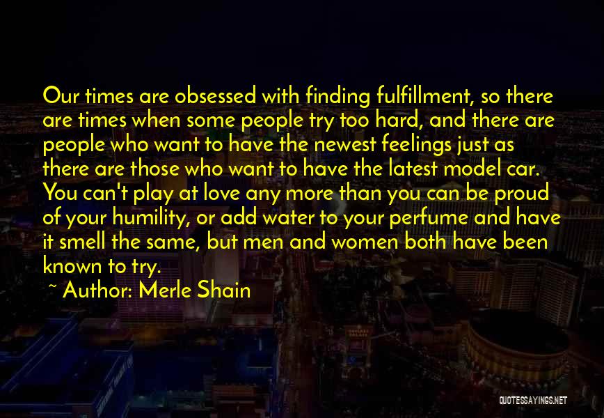 Merle Shain Quotes: Our Times Are Obsessed With Finding Fulfillment, So There Are Times When Some People Try Too Hard, And There Are
