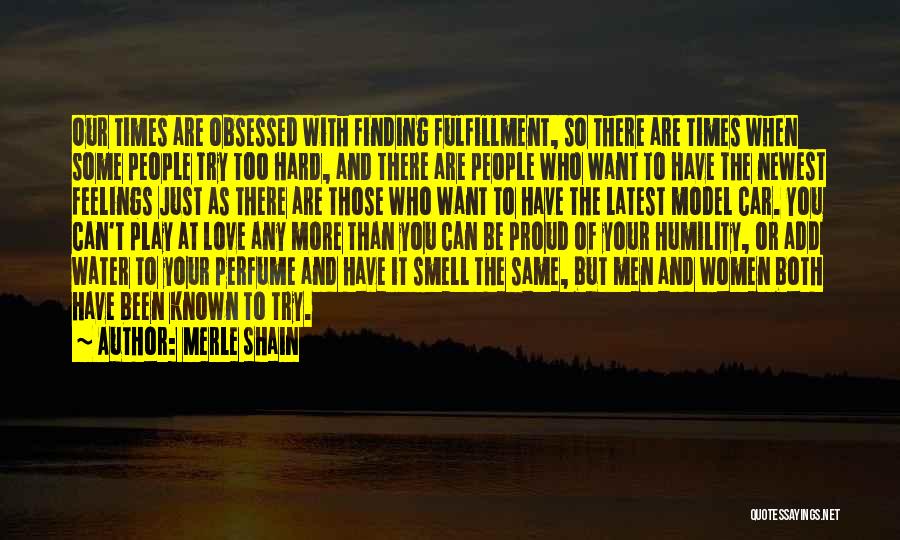 Merle Shain Quotes: Our Times Are Obsessed With Finding Fulfillment, So There Are Times When Some People Try Too Hard, And There Are