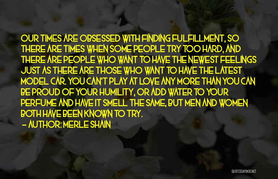 Merle Shain Quotes: Our Times Are Obsessed With Finding Fulfillment, So There Are Times When Some People Try Too Hard, And There Are