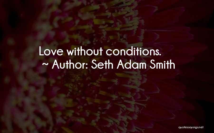 Seth Adam Smith Quotes: Love Without Conditions.