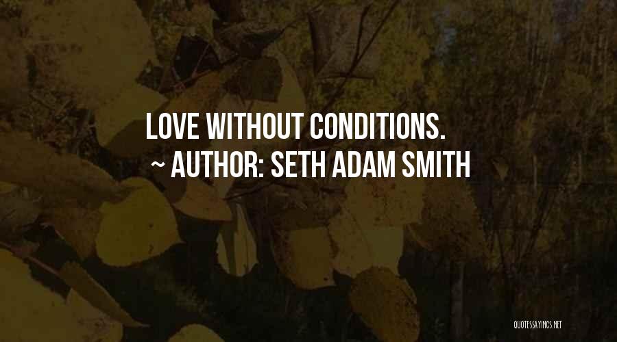 Seth Adam Smith Quotes: Love Without Conditions.