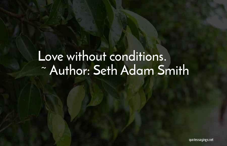 Seth Adam Smith Quotes: Love Without Conditions.